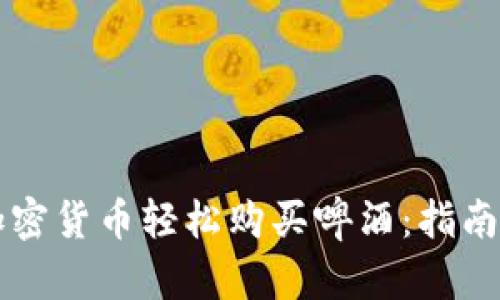 如何通过加密货币轻松购买啤酒:指南与未来展望