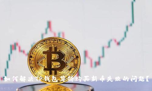 如何解决TP钱包薄饼购买新币失败的问题?
