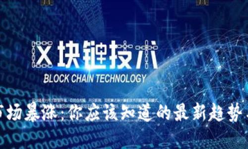 加密货币市场暴涨:你应该知道的最新趋势与投资策略