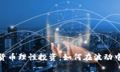探究加密货币理性投资：如何在波动中寻找机会
