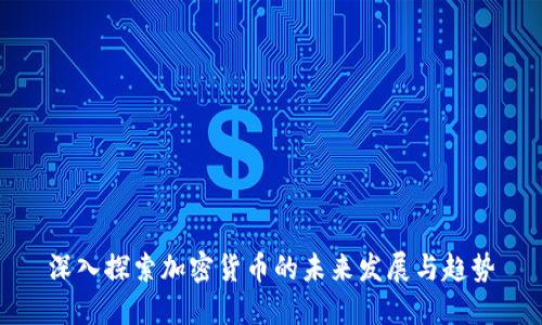 深入探索加密货币的未来发展与趋势