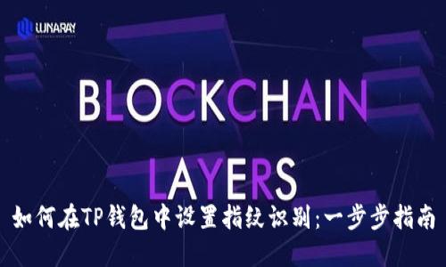 如何在TP钱包中设置指纹识别：一步步指南