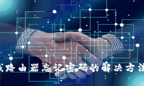 LTE无线路由器忘记密码的解决方法与技巧