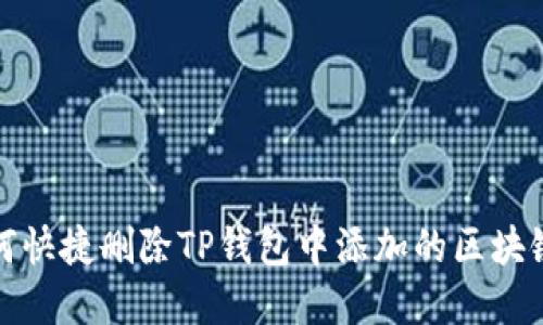 : 如何快捷删除TP钱包中添加的区块链资产