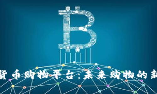 加密货币购物平台:未来购物的新趋势