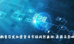 全球抛售引发加密货币市场剧烈波动：