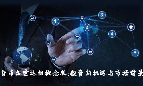 数字货币加密运维概念股：投资新机遇与市场前景分析