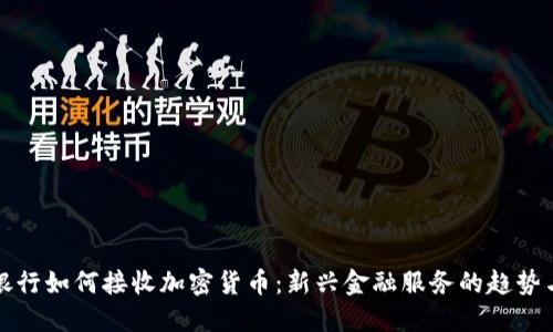 私人银行如何接收加密货币:新兴金融服务的趋势与挑战