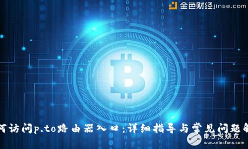 如何访问p.to路由器入口：详细指导与常见问题解答