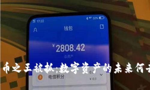 加密货币之王被抓:数字资产的未来何去何从?