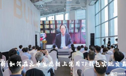深度解析:如何在火币生态链上使用TP钱包实现交易和投资