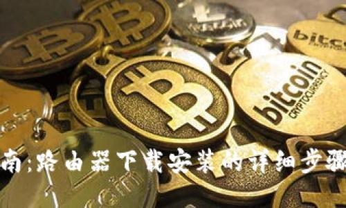 全面指南:路由器下载安装的详细步骤与技巧