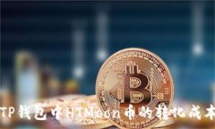   如何降低TP钱包中HTMoon币的转化成本