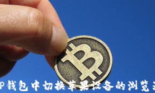 如何在TP钱包中切换苹果设备的浏览器并体验