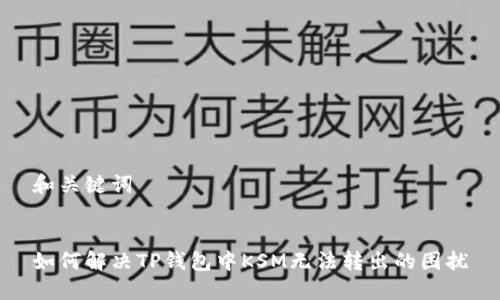 和关键词


如何解决TP钱包中KSM无法转出的困扰