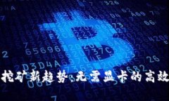 加密货币挖矿新趋势：无需显卡的高效