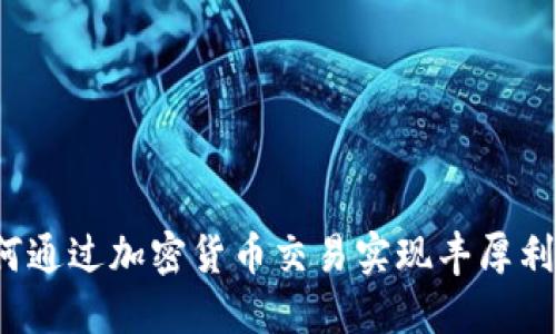 如何通过加密货币交易实现丰厚利润？