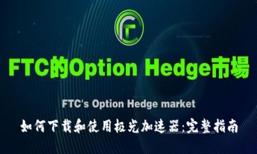 如何下载和使用极光加速器:完整指南