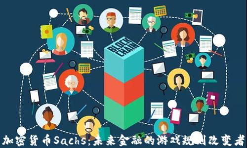 加密货币Sachs:未来金融的游戏规则改变者