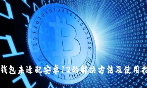 TP钱包未适配安卓12的解决方法及使用指南