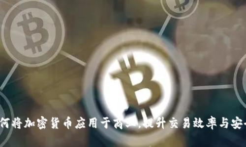 如何将加密货币应用于商业,提升交易效率与安全性