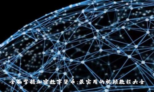 全面掌握加密数字货币:最实用的视频教程大全