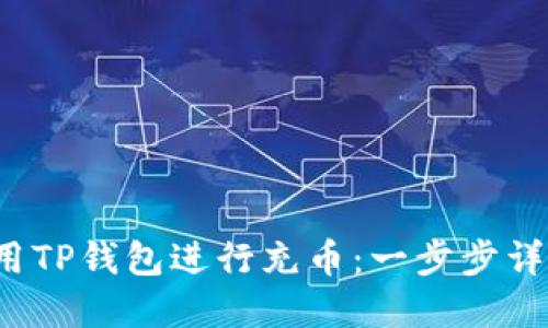  如何高效使用TP钱包进行充币：一步步详解与实用技巧
