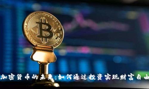 加密货币的未来：如何通过投资实现财富自由