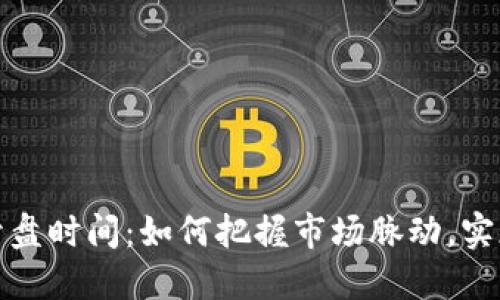 加密货币开盘时间:如何把握市场脉动,实现投资收益