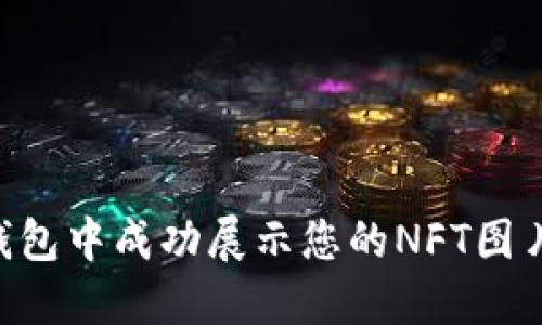 如何在TP钱包中成功展示您的NFT图片:详尽指南