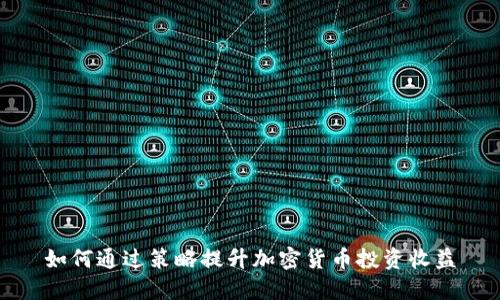 如何通过策略提升加密货币投资收益