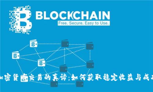 揭示加密货币交易的真谛:如何获取稳定收益与成功投资