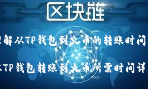 理解从TP钱包到火币的转账时间

从TP钱包转账到火币所需时间详解
