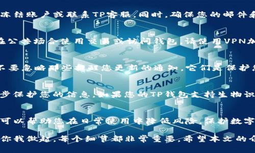 在生活中，我们常常听到关于电子钱包安全的讨论。TP钱包作为一种流行的数字资产管理工具，它的安全性备受关注。如果你的TP钱包里面的资产被别人转走，可能有多种原因造成。以下是一些可能的情形，以及如何增强您的钱包安全性的方法。

1. 密码安全性
首先，密码是保护您钱包安全的第一道防线。如果您的TP钱包密码被他人知道，您的资产很可能会被转走。因此，确保您的密码设置复杂，是保护您资产的关键。建议使用长而复杂的密码，包含大小写字母、数字及特殊字符。同时，定期更换密码也是一个好习惯。

2. 钓鱼网站或应用
当前网络上存在许多钓鱼网站和应用。他们伪装成TP钱包的官方网站或应用，诱骗用户输入个人信息。如果不小心输入了密码，您的资产可能会被盗。确保您每次访问TP钱包时，都是通过官方渠道。请在浏览器地址栏中仔细检查网址，确认其真实性。

3. 二次验证的重要性
很多钱包和交易平台都提供了二次验证功能。这意味着即使有人得到了您的密码，他们也无法轻易转移您的资产。二次验证通常通过短信或应用程序生成的代码完成。务必开启这一功能，它将大大增加您的账户安全性。

4. 不轻信陌生人
在社交媒体或陌生人推荐的链接中，可能会包含诱导您输入钱包信息的恶意内容。无论是通过私信还是社区消息，都要保持警惕。不要轻易信任任何声称可以帮助您获取资产的 strangers。保持警惕，可以有效避免不必要的损失。

5. 定期检查交易记录
定期查看您的TP钱包交易记录，可以让您更快发现异常情况。如果发现有不明的交易，应立即采取措施，如冻结账户或联系TP客服。同时，确保您的邮件和电话号码是最新的，以便在紧急情况下能够方便地收到安全提醒。

6. 注意使用公共网络
在公共场合使用WiFi时要格外小心。黑客可以在公共网络中监控用户数据，盗取您输入的信息。如果必须在公共场合使用交易或访问钱包，请使用VPN加密您的数据，尽量避免在不安全的网络下进行重要交易。

7. 更新软件和应用
保持您的TP钱包应用和任何相关软件的更新非常重要。新版本通常会修复安全漏洞，确保系统的安全性。不要忽略那些提醒您更新的通知，它们是保护您账户的重要工具。

8. 身份验证的安全性
有时候，安全问题不只是密码的强度。许多平台提供安全保障功能，包括身份验证。设置这些功能可以进一步保护您的信息。如果您的TP钱包支持生物识别技术（如指纹识别或面部识别），请务必启用它们。

总结
在使用TP钱包时，保护您的资产至关重要。了解可能导致账户被侵入的原因，以及如何增强钱包的安全性，可以帮助您在日常使用中降低风险。保护数字资产，关键在于保持警觉，定期审查和更新安全措施。

通过了解并实践以上步骤，您可以大大增强您的TP钱包安全，确保您的资产不被盗取。记住，安全的防范从你我做起，每个细节都非常重要。希望本文的介绍能帮助您更好地保护自己的数字资产。