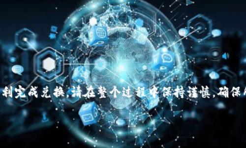要将TP钱包中的币兑换为USDT，您可以按照以下步骤进行操作。请注意，具体步骤可能因钱包版本和交易所的不同而有所不同，但整体流程大致相同。

1. 打开TP钱包
首先，确保您已经安装了TP钱包，并使用您的账户登录。界面会显示您的当前资产，包括各种加密货币。

2. 选择您要转换的币种
在资产列表中，找到您希望转换成USDT的币种。例如，您可能有ETH、BTC或其他代币。点击该币种，进入详情页面。

3. 查找兑换功能
在代币详情页面，您将看到“兑换”或“交易”按钮，点击进入。如果找不到，可以查看页面的底部或其它选项卡，有时该功能可能隐藏在菜单中。

4. 选择兑换为USDT
在兑换页面，您需要选择将要兑换的币种和目标币种。选择您当前持有的币种和目标币种USDT。输入您希望兑换的数量。

5. 查看汇率和手续费
在进行交易之前，请确保查看当前的汇率以及交易的手续费。这可以帮助您了解转换的成本和最终获得的USDT数量。

6. 确认交易
确认所有信息无误后，点击“确认”或“立即兑换”按钮，系统会提示您确认交易。仔细检查所有信息，确保没有错误。

7. 等待交易完成
一旦您确认交易，系统会处理您的请求。根据网络的拥堵情况，交易可能需要几分钟到几小时不等。您可以在交易记录中查看交易状态。

8. 验证资产
交易完成后，返回TP钱包的首页，查看您的USDT余额，确保交易已成功。此时您就可以使用这些USDT进行进一步的交易或转账了。

常见问题解答

h4如何提高兑换效率？/h4
为了提高兑换的效率，建议您在交易高峰期避开交易或注意市场变化，以便抓住最佳汇率。

h4是否有最低兑换限制？/h4
很多平台对于兑换有最低限制。请在兑换前确保您的兑换量超过该限制。

h4如何安全地使用TP钱包？/h4
请定期更新您的钱包应用，避免使用公共Wi-Fi进行交易，并开启双重认证来提高安全性。

总结
将TP钱包里的币兑换为USDT的过程相对简单。只需选择币种、确认汇率、完成交易，您就能够顺利完成兑换。请在整个过程中保持谨慎，确保所有操作都在安全的环境下进行。通过了解这些步骤，您可以更加自信地管理个人的加密资产。

希望这些信息能对您有所帮助。如果您有其他问题或需要进一步的指导，请随时联系。