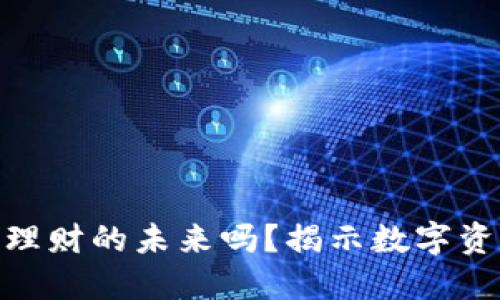 加密货币是银行理财的未来吗?揭示数字资产的潜力与风险