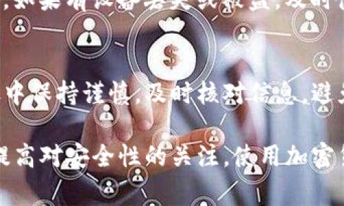 将币转到TP钱包（TokenPocket钱包）通常可以通过以下步骤进行。请注意，不同的加密货币或区块链平台可能会有略微不同的步骤，但大体上过程是相似的。以下是详细的步骤说明：

1. 下载并安装TP钱包
首先，如果你还没有安装TP钱包，请前往官方的应用商店（如Apple App Store或Google Play Store）下载并安装。确保下载的是官方版本，以避免安全风险。

2. 创建或导入钱包
安装完成后，打开TP钱包。如果你是新用户，可以选择创建一个新钱包。请按照提示设置强密码，并妥善保存助记词。如果你已经有钱包，可以选择导入钱包，输入助记词或私钥进行导入。

3. 获取TP钱包地址
进入TP钱包后，选择你要接收的币种。在界面中找到“接收”或“收款”选项，系统会生成一个钱包地址。确保你复制了这个地址，因为你需要在转账时使用它。

4. 登录到你的交易所账户
接下来，登录到你用于购买或持有加密货币的交易所账户。确保你是在一个安全的网络环境下进行此操作。

5. 提交转账请求
在交易所中找到“提币”或“转账”选项。选择你想要转移的币种，并粘贴之前复制的TP钱包地址。值得注意的是，确保地址无误，任何错误可能导致资金丢失。

6. 输入转账金额
输入你想转账的金额。请注意有时交易所会有最低提币金额的限制。此外，确认手续费信息，了解此次转账需要支付的费用。

7. 验证并确认转账
在确认页面，仔细检查所有信息，包括钱包地址和转账金额。确认无误后，提交转账请求。通常，交易所会要求你进行验证，比如通过手机短信或电子邮件进行验证。

8. 等待转账确认
提交请求后，你需要等待转账被确认。转账的时间取决于区块链的拥堵程度以及所使用的币种。你可以在TP钱包中查看该币种的余额是否增加。

9. 注意安全
在整个过程中，务必保持对钱包的安全。定期更新你的密码，并确保你的助记词和私钥不被泄露。如果有设备丢失或被盗，及时使用助记词恢复你的钱包。

总结
将币转到TP钱包的过程看似复杂，但只要按照步骤操作，就能顺利完成。一定要确保在每个步骤中保持谨慎，及时核对信息，避免错误。

通过上述步骤，你应该能够顺利将币转到TP钱包。在转账的过程中，不仅要了解操作步骤，还要提高对安全性的关注。使用加密货币涉及风险，因此务必保持谨慎和耐心。当你熟悉了这个过程后，转账将变得更加简单和高效。