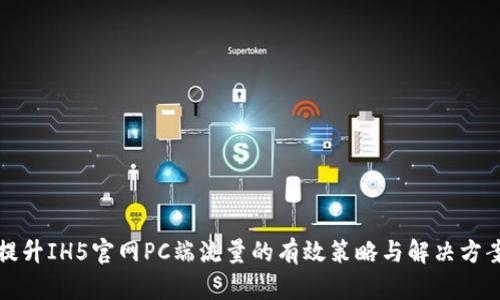 提升IH5官网PC端流量的有效策略与解决方案