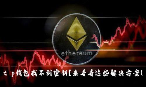 t p钱包找不到密钥?来看看这些解决方案!