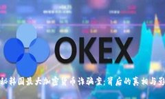 揭秘韩国最大加密货币诈骗案：背后的