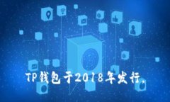 TP钱包于2018年发行。