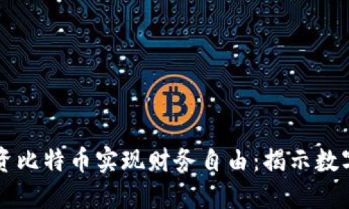 如何通过投资比特币实现财务自由:揭示数字货币的潜力