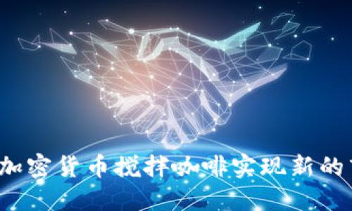 如何通过加密货币搅拌咖啡实现新的商业模式？