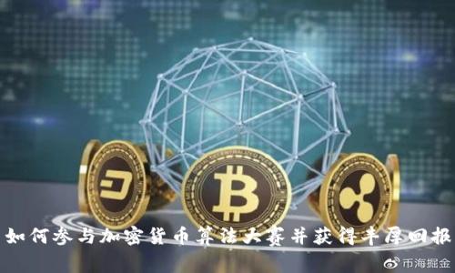 如何参与加密货币算法大赛并获得丰厚回报
