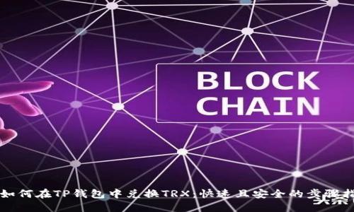   如何在TP钱包中兑换TRX：快速且安全的步骤指南