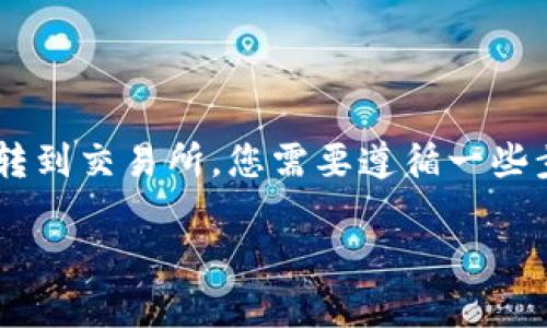 要将TP钱包里的USDT（也就是通常所说的“Tether”）转到交易所，您需要遵循一些步骤。以下是详细的指南，包括如何操作以及注意事项。

### 如何将TP钱包里的USDT转到交易所：详细指南