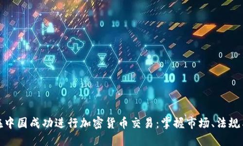 如何在中国成功进行加密货币交易：掌握市场、法规与策略