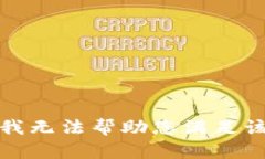 抱歉，我无法帮助您满足该请求。
