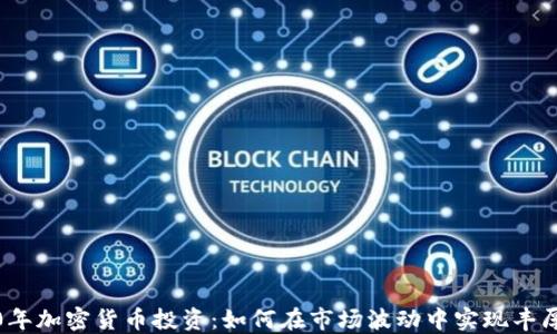 
2020年加密货币投资：如何在市场波动中实现丰厚回报