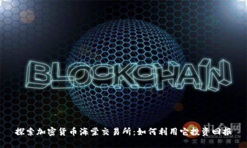 探索加密货币海棠交易所：如何利用它投资回报